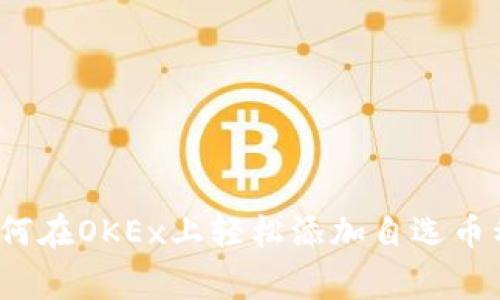 专家揭秘：如何在OKEx上轻松添加自选币种的独家秘诀