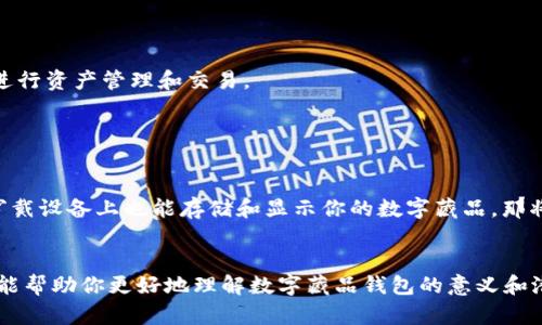 数字藏品钱包，顾名思义，是一种存储和管理数字藏品的工具或平台。数字藏品一般指的是非同质化代币（NFT），这些代币可以是数字艺术品、音乐、游戏道具或者其他形式的数字资产。在这种钱包中，用户可以安全地存储、展示和交易他们的数字藏品。

### 数字藏品钱包的功能

安全存储

数字藏品钱包的首要功能是提供安全的存储环境。因为数字藏品通常是以区块链技术为基础，意味着它们的交易记录和所有权信息都是公开透明的。然而，要确保自己的数字资产安全，用户需要一个能够管理私钥的钱包。一般来说，数字藏品钱包会采用多重签名技术和高强度的加密算法来保护用户的资产安全。


管理和展示数字藏品

在这个钱包中，用户可以轻松查看自己拥有的所有数字藏品。许多钱包还有展示功能，用户可以把自己喜爱的藏品分享到社交媒体上，或者在虚拟展馆中展示给其他人。说真的，这种功能让数字藏品从“隐秘”变得“显眼”，让人们有机会欣赏和讨论那些他们热爱的艺术作品。


方便交易

数字藏品钱包通常集成了市场功能，用户可以在钱包内部直接交易自己的藏品。比如，如果你有一幅数字画作想要出售，可以通过钱包找到潜在买家，并跟他们进行交易。这种一体化的功能让买卖过程变得非常方便，无需额外下载其他交易平台的应用。


### 数字藏品钱包的种类

热钱包与冷钱包

数字藏品钱包通常分为热钱包和冷钱包。热钱包是指随时可以在线访问的钱包，适合频繁交易使用；而冷钱包则是离线存储，适合长期保存。冷钱包的安全性更高，因为它不直接连接互联网，但访问时可能会稍显麻烦。你可以根据自己的需求选择合适的钱包类型。


第三方钱包和原生钱包

此外，还有第三方钱包和原生钱包之分。第三方钱包是由独立的公司开发，支持多种数字资产；而原生钱包则是由某个区块链平台提供，通常只支持该平台的资产。比如，以太坊的原生钱包只能存储与以太坊链上相关的NFT。


### 常见数字藏品钱包

MetaMask

很多人使用MetaMask，这是一个非常流行的以太坊钱包，支持多种数字资产。它的界面友好，功能丰富，特别适合新手小白。通过MetaMask，你可以轻松地连接到许多NFT市场，方便进行交易。


Trust Wallet

另一个值得一提的就是Trust Wallet，它是一款支持多链的移动端钱包，用户体验非常出色。Trust Wallet也与许多NFT平台兼容，让用户可以随时交易和展示自己的数字藏品。


### 如何选择数字藏品钱包

安全性

安全性当然是选择钱包时最重要的考虑因素。你需要确保钱包具备良好的安全防护措施，例如双重认证、加密存储等。同时，看看钱包的用户评价，了解其他用户的使用体验也是个不错的做法。


支持币种和平台

如果你打算持有多种类型的数字藏品（例如不同链上的NFT），那么选择一个多链钱包就显得很重要了。确保所选钱包支持你想要的所有币种和平台，可以避免未来的繁琐操作。


用户体验

最后，用户体验也是选择钱包的一个关键因素。你希望能快速上手，界面友好，操作简单，这能让你在交易和管理数字藏品的过程中更为顺利。


### 未来展望

不断发展的市场

数字藏品和非同质化代币现在处于一个快速发展的阶段。越来越多的人开始关注这个新兴市场，涌现了许多艺术家和创作者。随着越来越多的品牌和企业进入这个领域，数字藏品的种类和应用场景会越来越丰富。


技术的进步

未来，随着区块链技术的不断进步，数字藏品钱包也会发生相应的变革。可能会出现更多功能强大、界面友好的钱包，让用户更方便地进行资产管理和交易。


融入日常生活

不久的将来，数字藏品可能会融入我们的日常生活，不仅限于艺术品，也许会涉及音乐、电影、教育等多个领域。想象一下，如果你的可穿戴设备上也能存储和显示你的数字藏品，那将会是多么酷炫的体验啊！


数字藏品钱包的兴起是科技与艺术结合的结果，它不仅为创作者提供了一个新的平台，也为收藏者带来了全新的体验。希望这篇文章能帮助你更好地理解数字藏品钱包的意义和潜力！