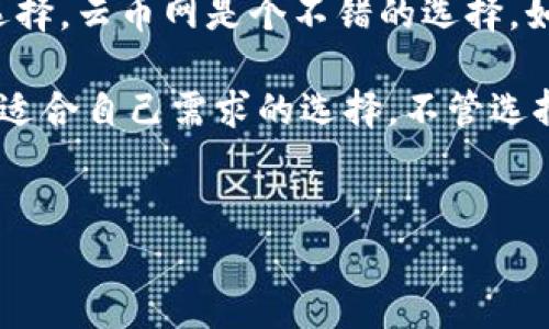 在决定将你的数字货币放在云币网（Cybex）还是 Tokenim 之前，我们先来了解一下这两者各自的特点与优势。选择合适的交易所不仅关系到资金的安全性，也会直接影响到你的交易便利性和投资收益。下面我们从多个角度来讨论这个问题。

一、平台简介

云币网成立于2017年，是一家提供数字资产交易服务的平台，在业界内有着相对稳定的用户基础。它支持的交易对种类繁多，不仅可以满足用户的基本交易需求，还提供了不同的投资产品，适合各类投资者。

Tokenim，则是一个相对较新的交易平台，以其简单易用的操作界面和良好的用户体验受到不少新手用户的喜爱。Tokenim 特别关注新兴数字资产，提供了许多新的项目，为用户提供了更多的投资机会。

二、资金安全性

选择交易平台时，资金的安全性是首要考虑的因素。根据用户反馈，云币网在安全措施上有着较为完善的体系，包括冷钱包存储、资金保险等；同时，他们还提供了多重身份验证，以确保用户账户的安全。

Tokenim 则也是注重安全的问题，采用先进的加密技术来保护用户的信息和资金。此外，他们还具备实时监控系统，对于可疑活动有快速反应机制。这一点在数字货币频繁遭受攻击的现在，显得尤为重要。

三、交易费用

交易费用是影响您投资收益的重要因素。云币网的手续费在业内算是中等水平，具体根据交易量而定，新手用户通常有相应的优惠措施。而Tokenim则在推广阶段，提供较低的交易手续费，吸引了不少新手用户。

四、用户体验

云币网以其良好的用户界面和操作体验受到大家的喜爱。无论是初入门的用户还是经验丰富的交易者，都能轻松上手。平台也有多种交易工具，能够满足不同层次用户的需求。

相比较之下，Tokenim 旨在为新手提供极其简单的界面，操作流程很清晰，适合那些不太了解复杂交易的用户。不论是买入、卖出还是转账，都非常容易。这种“用户友好”的设计，确实能帮助初学者减少学习曲线的难度。

五、可交易的币种

在币种支持上，云币网的范围相对较广，几乎涵盖了市场上大多数主流币种，甚至一些小型币种也能找到，非常适合进行多元化投资。而Tokenim则专注于更具潜力的新兴项目，虽然币种不如云币网丰富，但却在某些特定的投资方向上更具吸引力。

六、客户支持

在客户支持方面，云币网的支持团队响应速度较快，用户可以通过邮件、在线客服等多种方式进行咨询，平台上也有许多技术支持和常见问题解答的页面，帮助用户快速解决问题。

Tokenim同样重视用户反馈，他们设立了专门的客服团队，用户在使用过程中遇到的问题可以随时与他们联系，通常响应时间较短。不过相对来说，他们的用户社区不如云币网活跃，可能会影响一些用户的信息获取。

七、用户口碑

关于这两个平台的用户口碑，云币网在市场上经过了一定的沉淀，用户对其认可度较高，而Tokenim作为新兴平台，虽然发展迅速，却也面临着成长中的一些挑战，有好有坏的评论都有。这都是正常的过程。

八、总结

对于将币放在云币网还是Tokenim，答案最终还是要看你的个人需求。如果你更加注重安全，想要广泛的币种选择，云币网是个不错的选择。如果你只是想尝试新兴项目，或者如果你是一个新手爱好者，Tokenim会更适合你。

所以下定决定之前，你可以多做一些调查，考虑一下自己的交易习惯、币种偏好以及对手续费的敏感度，做出最适合自己需求的选择。不管选择哪个平台，必要的安全措施和对市场的敏感度都是必须的，这才是帮助你在数字货币世界里稳步前行的关键。

云币网, Tokenim, 数字货币交易/guanjianci  
专家揭示：币放云币网还是Tokenim的独家秘诀