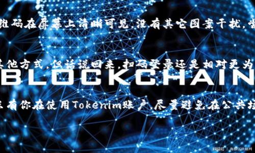当然可以！关于如何使用Tokenim进行扫码登录，我可以给你一些详细的步骤和解释。Tokenim是一款流行的数字货币钱包应用，扫码登录既方便又快捷，下面是具体的步骤。

### Tokenim扫码登录步骤

#### 步骤一：下载并安装Tokenim应用
首先，你需要在你的手机上下载并安装Tokenim应用。可以在App Store或Google Play中搜索“Tokenim”，找到后点击下载。安装完成后，打开应用。无论你是iOS用户还是Android用户，都会找到适合你的版本。

#### 步骤二：准备扫码登录
在你的电脑或其他设备上，打开Tokenim的网站或需要扫码登录的应用程序。通常，在登录页面会有一个“扫码登录”或者“用Tokenim登录”的选项。

#### 步骤三：打开Tokenim并进行扫码
在Tokenim应用中，找到“登录”或者“扫码登录”的选项，点击进入。在屏幕上会出现一个扫码的界面。接下来，你只需要将手机对准电脑屏幕上的二维码，等待应用识别二维码。

#### 步骤四：确认登录信息
一旦扫码成功，你的Tokenim应用会显示出需要登录的账户信息。请确保这些信息是正确的，然后点击“确认”或类似的选项。如果你在手机上设定了密码或指纹验证，系统会要求你进行验证。

#### 步骤五：完成登录
如果一切顺利，你将被带入到你要登录的账户页面。此时，你可以开始使用相关功能，无论是交易、查看余额还是其他操作。

### 常见问题解答

#### 如果扫码失败怎么办？
如果在扫码过程中遇到问题，首先确保你的手机摄像头正常工作，并且没有遮挡二维码。同时，确保二维码在屏幕上清晰可见，没有其它图案干扰。尝试调整手机与屏幕的距离，过近或过远可能导致识别失败。必要时，可以重新加载二维码并再次尝试。

#### 我能否使用其他登录方式吗？
绝大多数应用会提供多种登录方式，比如使用用户名和密码登录。如果你发现扫码不方便，可以试试其他方式。但话说回来，扫码登录还是相对更为方便的哦！

### 小贴士
扫码登录确实是个方便的功能，但也要注意安全问题。确保你的设备没有被恶意软件感染，并且确保只有你在使用Tokenim账户。尽量避免在公共场所进行敏感操作，保护好你的资产安全。

希望这些信息对你有所帮助！如果还有其他问题，随时问我哦！