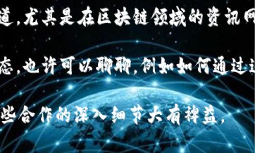 目前关于KNC和Tokenim合作的具体信息并不多。KNC（Kyber Network Crystal）是Kyber Network平台的原生代币，旨在促进去中心化交易流动性。而Tokenim则是一个致力于为区块链项目提供支持和服务的公司。

如果KNC与Tokenim达成合作，这种合作可能涉及以下几个方面：

1. **流动性增强**：KNC可能通过与Tokenim的合作来增强其流动性，Tokenim可以利用其在市场上的网络，帮助KNC更好地与其他项目对接，提供更多交易对。

2. **市场推广**：Tokenim的市场推广资源可能会帮助KNC提升其知名度，吸引更多用户和投资者参与KNC相关的生态系统。

3. **技术支持与合作**：技术上，Tokenim可能为KNC提供必要的技术支持，提高KNC的技术能力，增强其在市场中的竞争力。

4. **社区发展**：KNC与Tokenim的合作还可能涉及社区发展的相关活动，例如联合举办AMA（Ask Me Anything）活动，增加用户的参与度和反馈。

如果想要深入了解KNC与Tokenim之间的合作细节，建议关注他们的官方公告和社交媒体渠道，尤其是在区块链领域的资讯网站和论坛上。

如果你对KNC和Tokenim的具体合作模式感兴趣，或是想了解更多相关的专业内容和市场动态，也许可以聊聊，例如如何通过这样的合作来链上交易的效率，或者他们的生态系统如何相互融合等。

虽然目前信息有限，但关注相关的动态和新闻，保持对区块链行业的敏锐触觉，将会对了解这些合作的深入细节大有裨益。