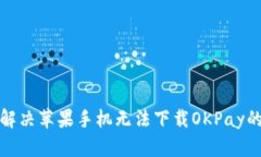 如何解决苹果手机无法下载OKPay的问题