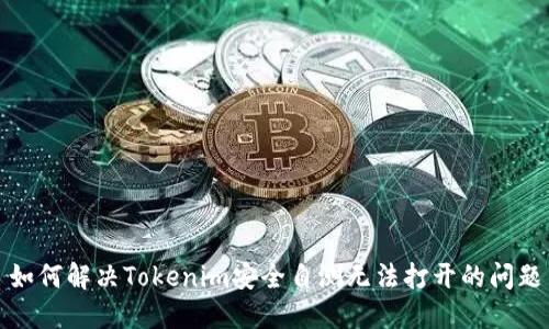 如何解决Tokenim安全自测无法打开的问题