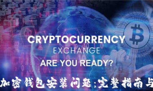 
如何解决加密钱包安装问题：完整指南与常见问答
