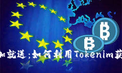 Tokenim添加就送：如何利用Tokenim获取更多奖励