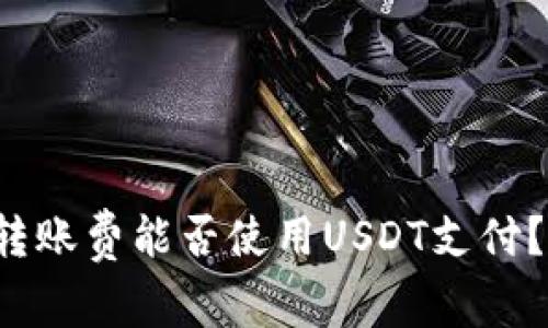 TokenTokenIM钱包转账费能否使用USDT支付？详细解析与操作指南