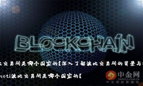 波比交易所是哪个国家的？深入了解波比交易所的背景与特点

bianoti波比交易所是哪个国家的？