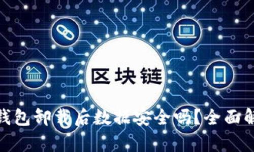 加密货币钱包卸载后数据安全吗？全面解析与建议