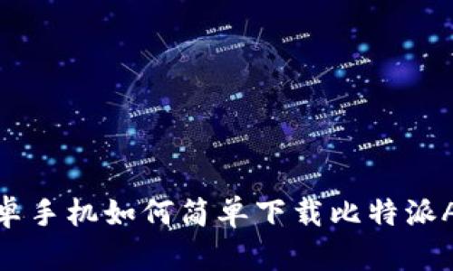 安卓手机如何简单下载比特派APP