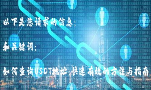 以下是您请求的信息：

和关键词：

如何查询USDT地址：快速有效的方法与指南