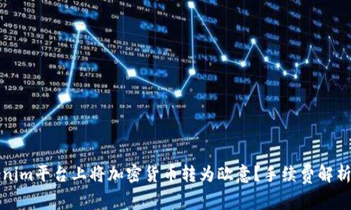 如何在Tokenim平台上将加密货币转为欧意？手续费解析与实用指南