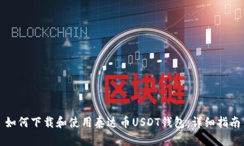 如何下载和使用泰达币USDT钱包：详细指南
