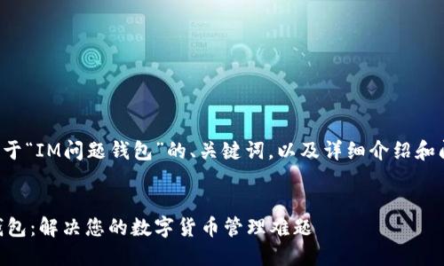 下面是关于“IM问题钱包”的、关键词，以及详细介绍和问题解答。


IM问题钱包：解决您的数字货币管理难题