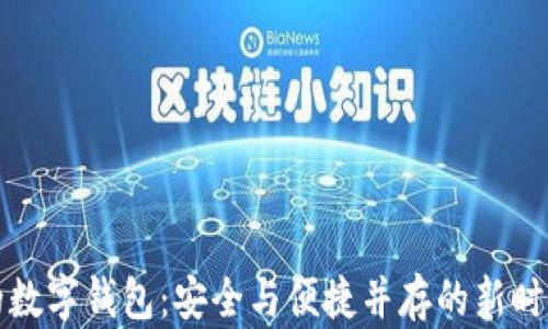 
去中心化的数字钱包：安全与便捷并存的新时代金融工具