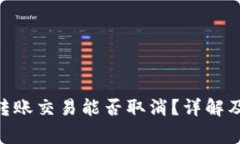 Tokenim转账交易能否取消？详解及注意事项