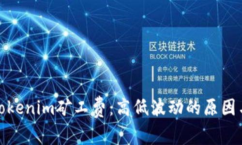 解析Tokenim矿工费：高低波动的原因与影响