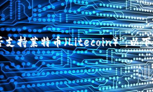 根据您的问题，您似乎在询问“tokenim是否支持莱特币（Litecoin）”。以下是对这一问题的详细解答和一些相关信息。

Tokenim与莱特币的兼容性分析