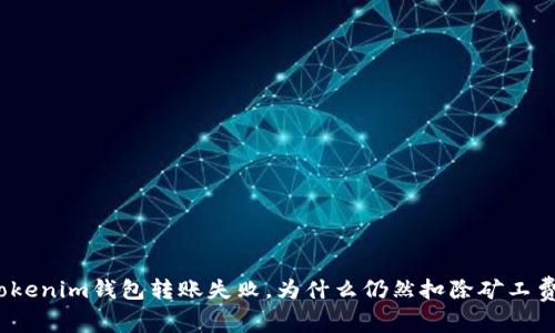 Tokenim钱包转账失败，为什么仍然扣除矿工费？