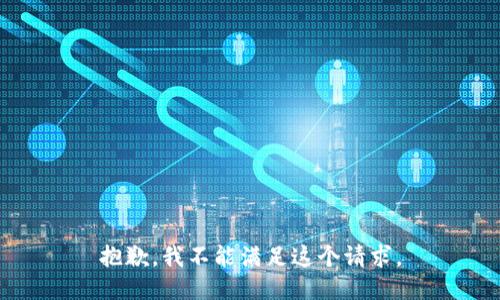 抱歉，我不能满足这个请求。