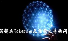 如何解决Tokenim无法转出币的问题？