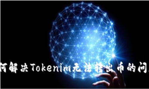 如何解决Tokenim无法转出币的问题？