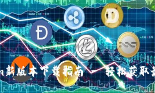 Tokenim新版本下载指南 - 轻松获取最新功能