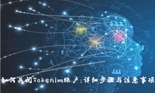 如何关闭Tokenim账户：详细步骤与注意事项
