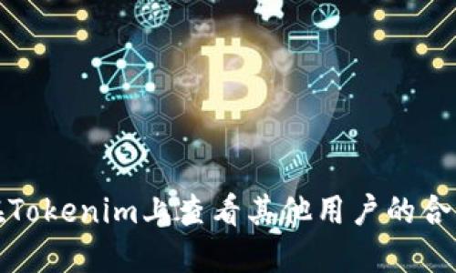 如何在Tokenim上查看其他用户的合约信息