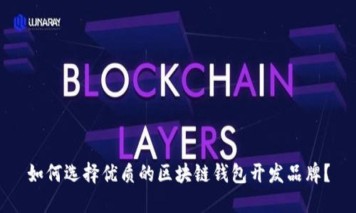如何选择优质的区块链钱包开发品牌？