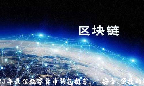 
2023年最佳数字货币钱包推荐 - 安全、便捷的选择