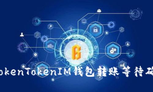 如何解决TokenTokenIM钱包转账等待确认的问题？