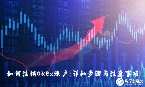 如何注销OKEx账户：详细步骤与注意事项