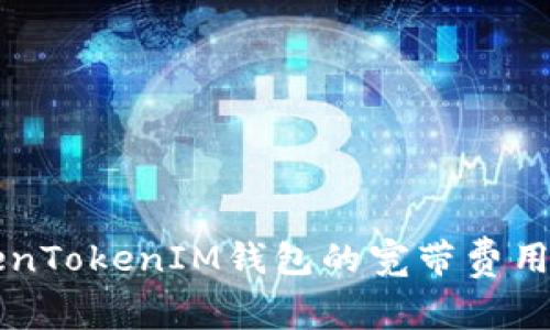 深入探讨TokenTokenIM钱包的宽带费用及其影响因素