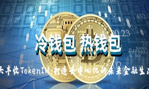 大丰收TokenIM：打造去中心化的未来金融生态