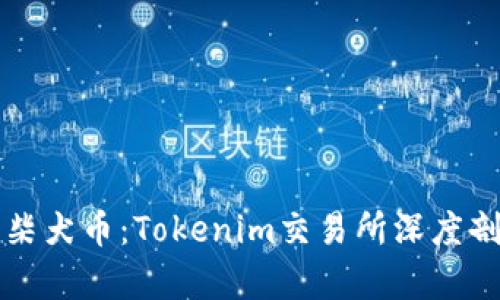 全面解析火币柴犬币：Tokenim交易所深度剖析及投资指南