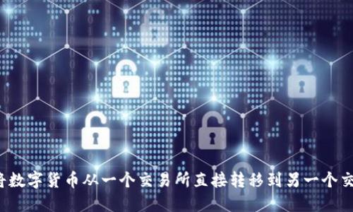 如何将数字货币从一个交易所直接转移到另一个交易所？