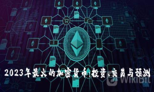 2023年最火的加密货币：投资、交易与预测