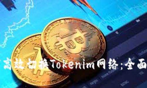 如何高效切换Tokenim网络：全面指南