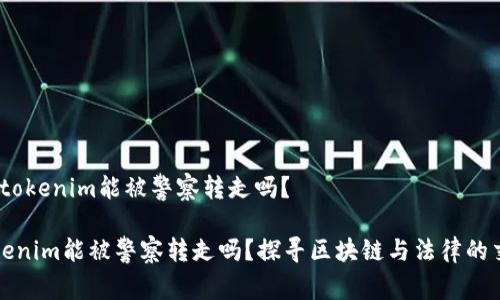 # tokenim能被警察转走吗?
tokenim能被警察转走吗?探寻区块链与法律的交集