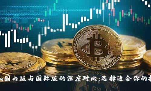 Tokenim国内版与国际版的深度对比：选择适合你的投资平台
