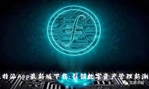 比特派App最新版下载：引领数字资产管理新潮流