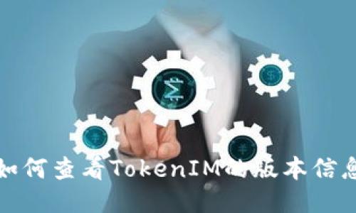 如何查看TokenIM的版本信息