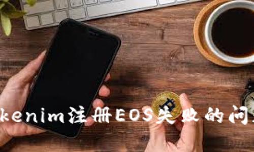 如何解决Tokenim注册EOS失败的问题：全面指南